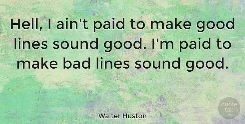 Walter Huston Quote About Lines, Sound, Hell: Hell I Aint Paid To...
