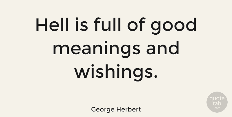 George Herbert Quote About Wish, Literature, Hell: Hell Is Full Of Good...