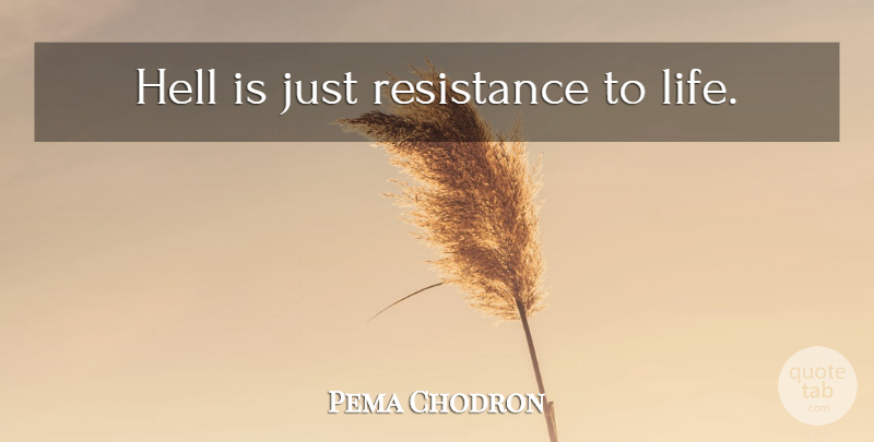 Pema Chodron Quote About Resistance, Hell: Hell Is Just Resistance To...
