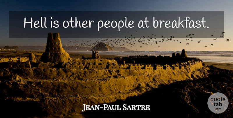Jean-Paul Sartre Quote About Food, People, Breakfast: Hell Is Other People At...