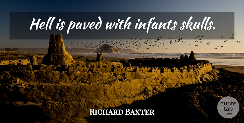 Richard Baxter Quote About Religious, Skulls, Hell: Hell Is Paved With Infants...