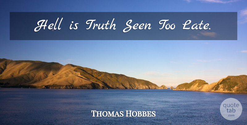 Thomas Hobbes Quote About Too Late, Leviathan, Hell: Hell Is Truth Seen Too...