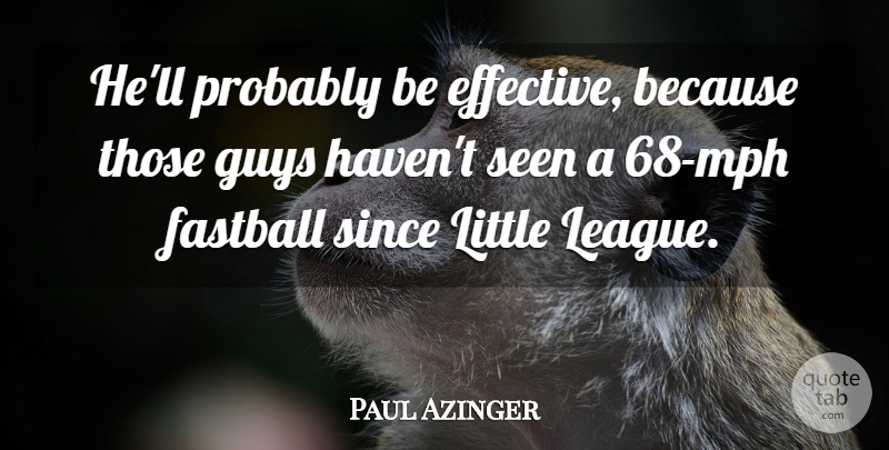 Paul Azinger Quote About Fastball, Guys, Seen, Since: Hell Probably Be Effective Because...