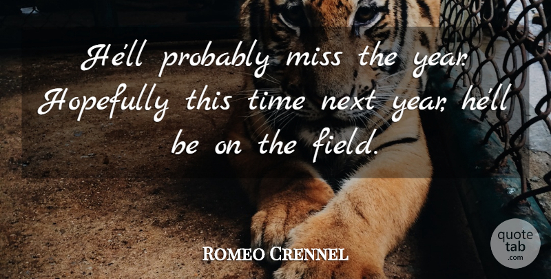 Romeo Crennel Quote About Hopefully, Miss, Next, Time: Hell Probably Miss The Year...