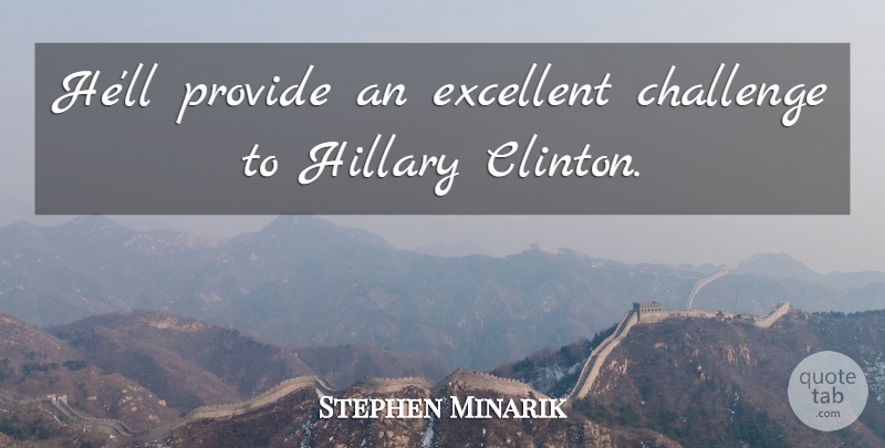 Stephen Minarik Quote About Challenge, Excellent, Hillary, Provide: Hell Provide An Excellent Challenge...
