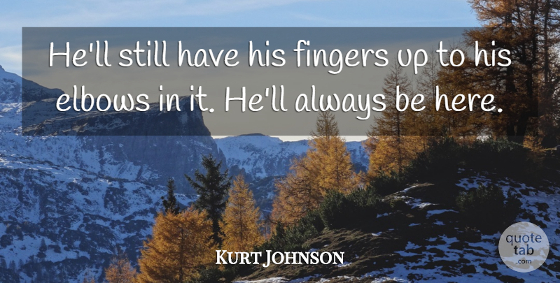 Kurt Johnson Quote About Elbows, Fingers: Hell Still Have His Fingers...