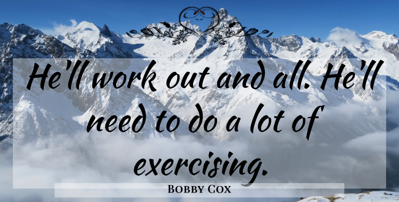Bobby Cox Quote About Work: Hell Work Out And All...