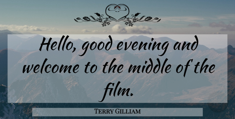 Terry Gilliam Quote About Evening, Good, Middle, Welcome: Hello Good Evening And Welcome...