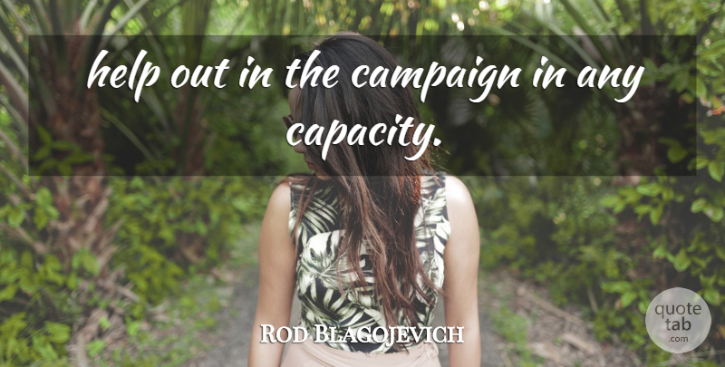Rod Blagojevich Quote About Campaign, Help: Help Out In The Campaign...