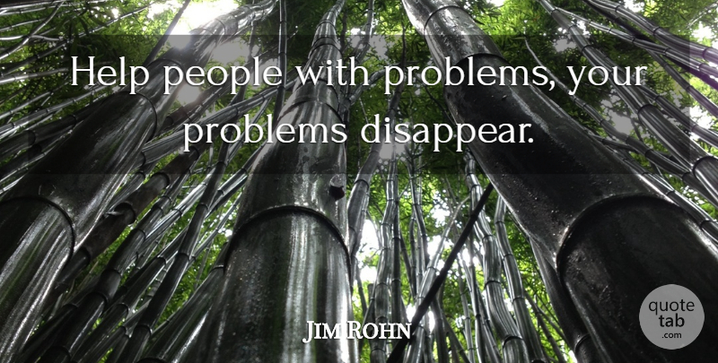 Jim Rohn Quote About People, Helping, Problem: Help People With Problems Your...