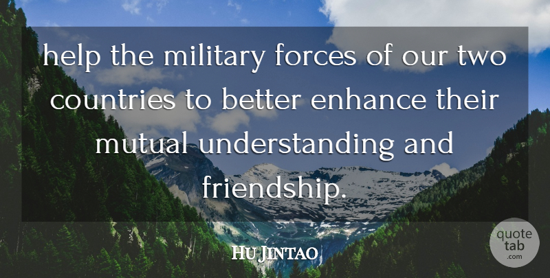 Hu Jintao Quote About Countries, Enhance, Forces, Help, Military: Help The Military Forces Of...