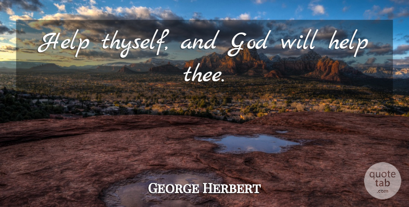 George Herbert Quote About Helping, Thee, Gods Will: Help Thyself And God Will...