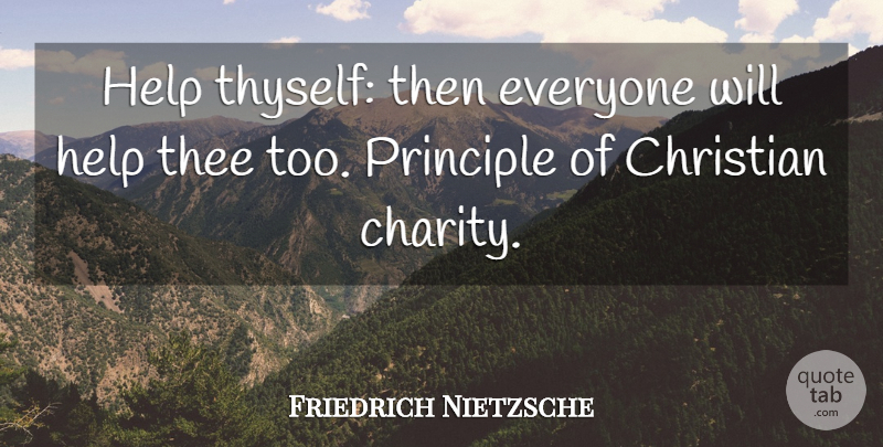 Friedrich Nietzsche Quote About Christian, Charity, Principles: Help Thyself Then Everyone Will...