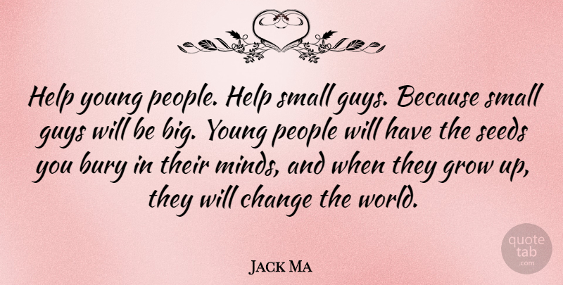 Jack Ma Quote About Growing Up, People, Guy: Help Young People Help Small...