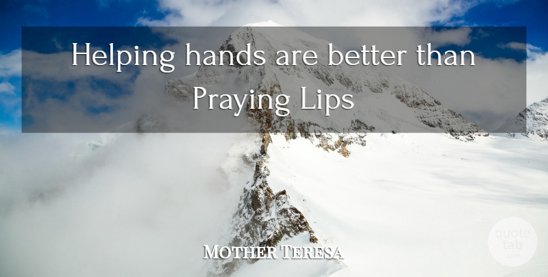 Mother Teresa Quote About Hands, Lips, Helping: Helping Hands Are Better Than...