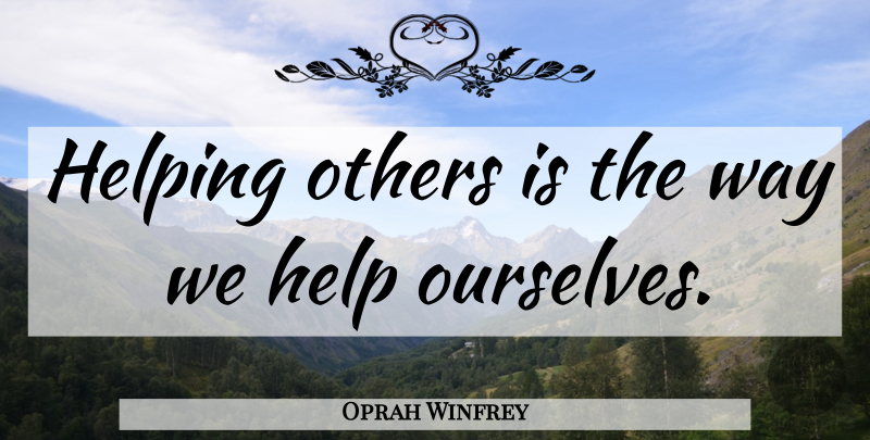 Oprah Winfrey Quote About Helping Others, Way, Helping: Helping Others Is The Way...