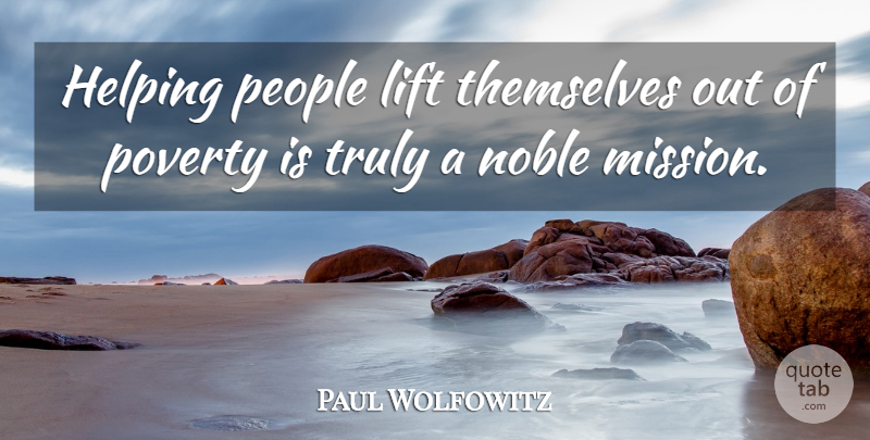 Paul Wolfowitz Quote About Helping, Lift, Noble, People, Poverty: Helping People Lift Themselves Out...