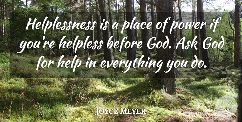 Joyce Meyer Quote About Helping, Asks, Ifs: Helplessness Is A Place Of...