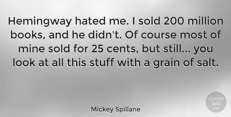 Mickey Spillane Quote About Book, Looks, Stuff: Hemingway Hated Me I Sold...