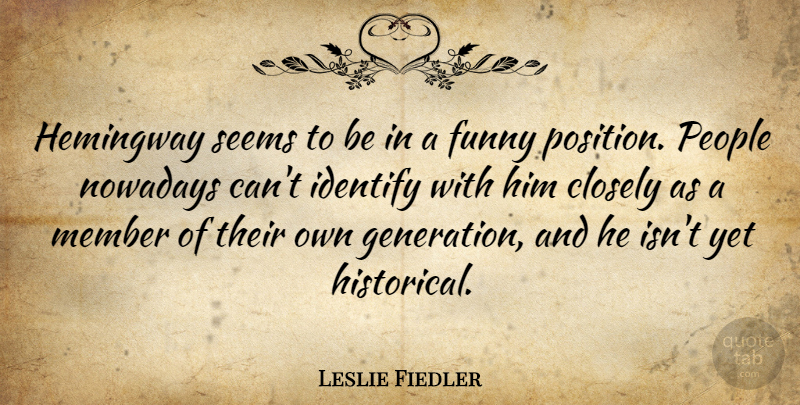 Leslie Fiedler Quote About People, Historical, Generations: Hemingway Seems To Be In...