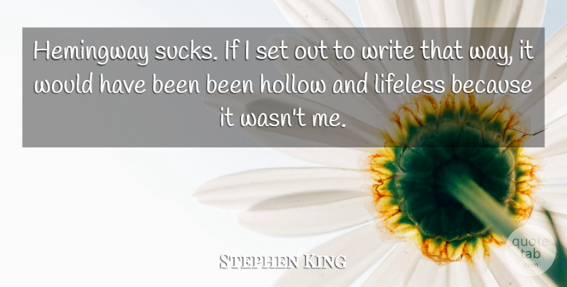 Stephen King Quote About Writing, Way, Lifeless: Hemingway Sucks If I Set...