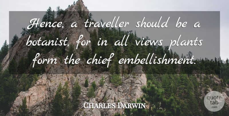 Charles Darwin Quote About Views, Plant, Embellishment: Hence A Traveller Should Be...