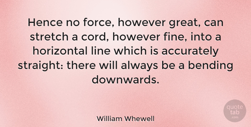 William Whewell Quote About Lines, Bending, Force: Hence No Force However Great...