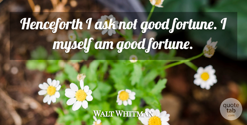 Walt Whitman Quote About Karma, Attitude, Positive Thinking: Henceforth I Ask Not Good...