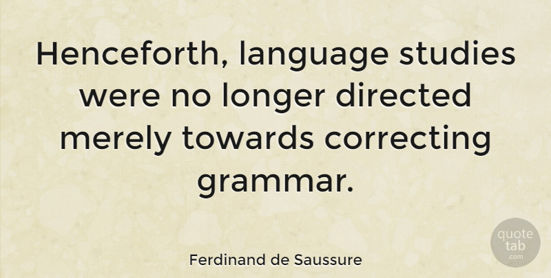 Ferdinand de Saussure Quote About Study, Language, Grammar: Henceforth Language Studies Were No...