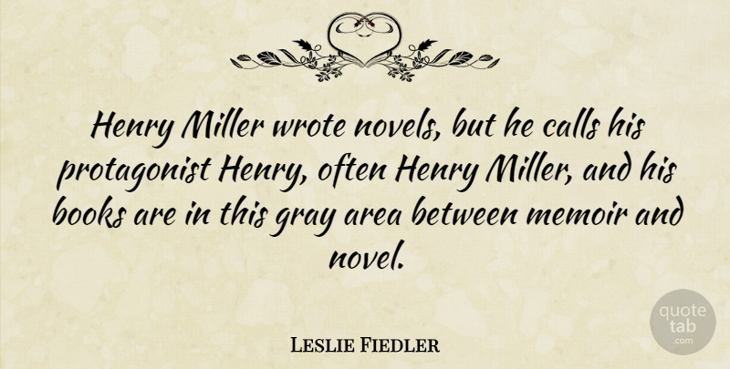 Leslie Fiedler Quote About Book, Gray Area, Novel: Henry Miller Wrote Novels But...