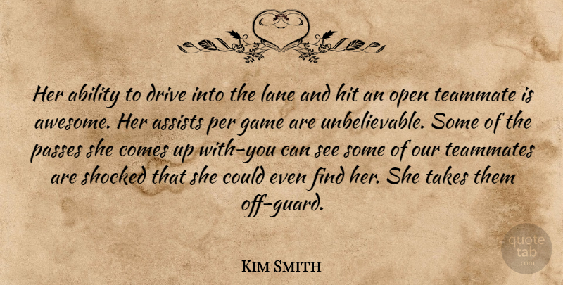 Kim Smith Quote About Ability, Drive, Game, Hit, Lane: Her Ability To Drive Into...