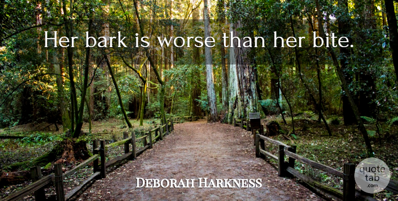 Deborah Harkness Quote About Bark, Bites: Her Bark Is Worse Than...