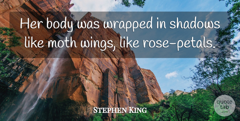 Stephen King Quote About Wings, Rose, Shadow: Her Body Was Wrapped In...