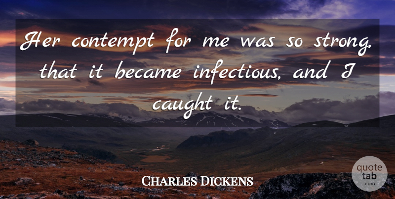 Charles Dickens Quote About Strong, Great Expectations, Caught: Her Contempt For Me Was...