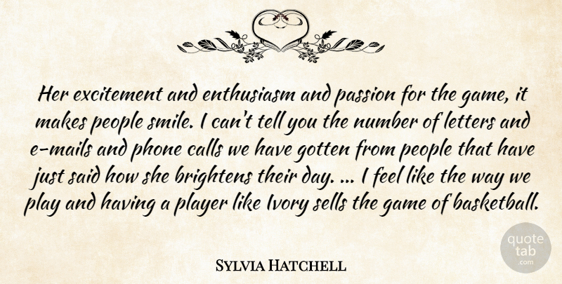 Sylvia Hatchell Quote About Calls, Enthusiasm, Excitement, Game, Gotten: Her Excitement And Enthusiasm And...