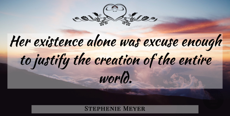 Stephenie Meyer Quote About World, Excuse, Creation: Her Existence Alone Was Excuse...
