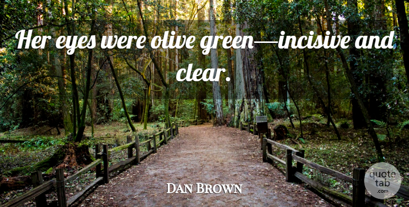Dan Brown Quote About Eye, Olives, Green: Her Eyes Were Olive Greenincisive...