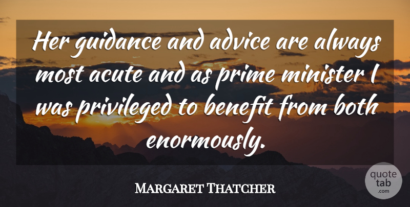 Margaret Thatcher Quote About Acute, Advice, Benefit, Both, Guidance: Her Guidance And Advice Are...