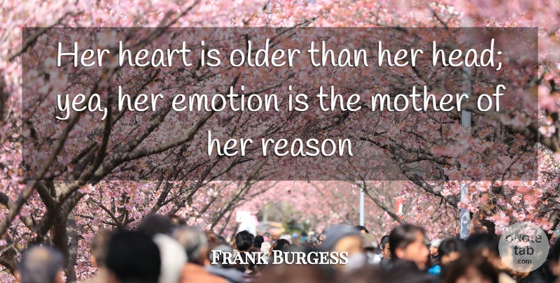 Gelett Burgess Quote About Mother, Heart, Emotion: Her Heart Is Older Than...