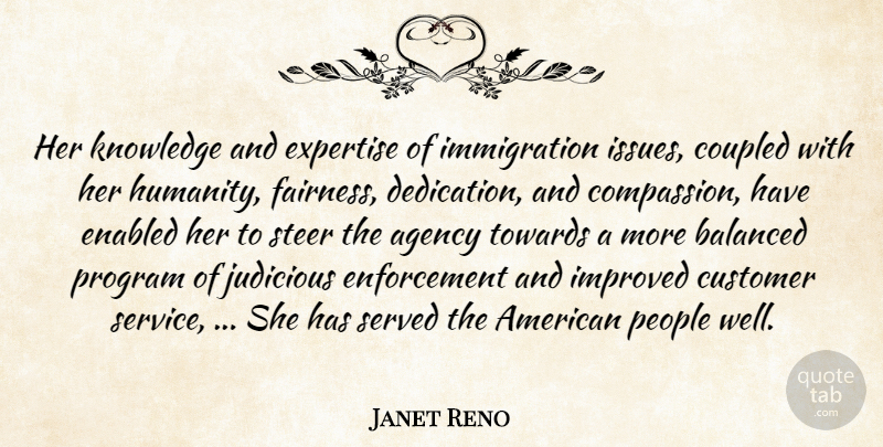 Janet Reno Quote About Agency, Balanced, Compassion, Customer, Expertise: Her Knowledge And Expertise Of...