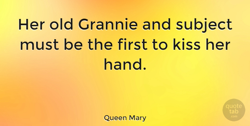 Queen Mary Quote About Kiss, Subject: Her Old Grannie And Subject...