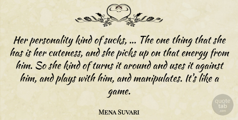 Mena Suvari Quote About Against, Energy, Picks, Plays, Turns: Her Personality Kind Of Sucks...