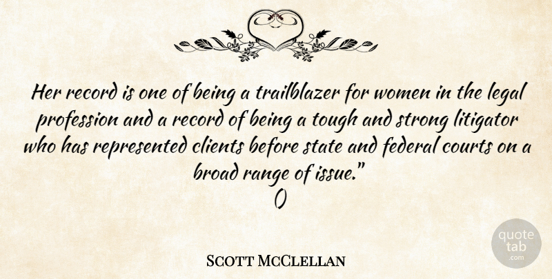 Scott McClellan Quote About Broad, Clients, Courts, Federal, Legal: Her Record Is One Of...