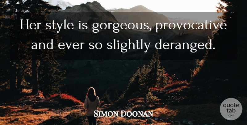 Simon Doonan Quote About Slightly, Style: Her Style Is Gorgeous Provocative...