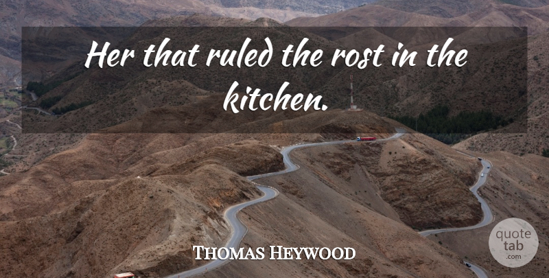 Thomas Heywood Quote About Ruled: Her That Ruled The Rost...