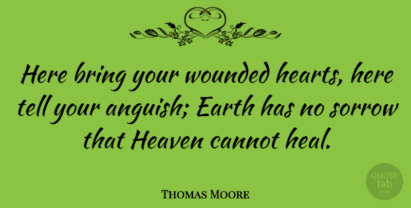 Thomas Moore Quote About Bring, Cannot, Heaven, Sympathy, Wounded: Here Bring Your Wounded Hearts...