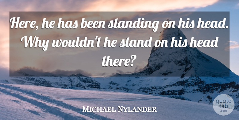 Michael Nylander Quote About Head, Standing: Here He Has Been Standing...