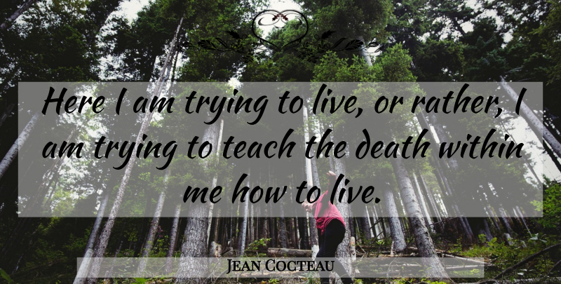 Jean Cocteau Quote About Teaching, Recovery, Here I Am: Here I Am Trying To...