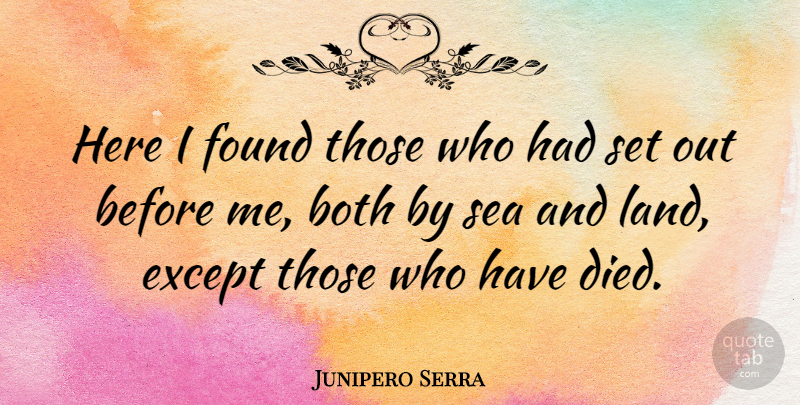 Junipero Serra Quote About Sea, Land, Found: Here I Found Those Who...