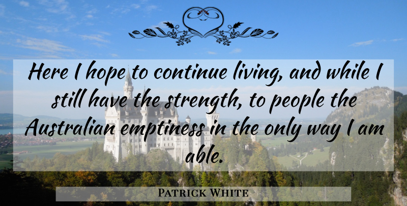 Patrick White Quote About Australian, Continue, Emptiness, Hope, People: Here I Hope To Continue...